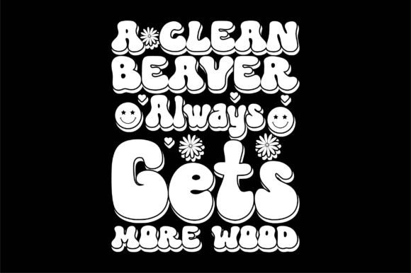 A Clean Beaver Always Gets More Wood: Graphics & T-Shirt Designs