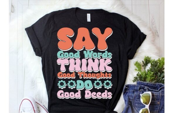 Say Good Words Think Good Thoughts Do Go Graphics & T-Shirt Designs