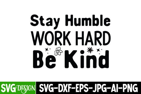 Stay Humble Work Hard Be Kind SVG: Graphics for T-Shirt Designs